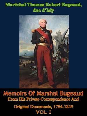 cover image of Memoirs of Marshal Bugeaud From His Private Correspondence and Original Documents, 1784-1849 Volume I